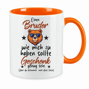 Tasse - Einen Bruder wie mich zu haben sollte Geschenk genug sein. (Aber du bekommst noch diese Tasse)