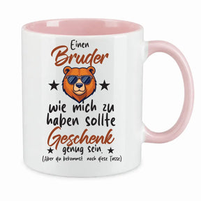Tasse - Einen Bruder wie mich zu haben sollte Geschenk genug sein. (Aber du bekommst noch diese Tasse)