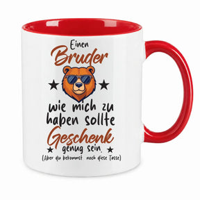 Tasse - Einen Bruder wie mich zu haben sollte Geschenk genug sein. (Aber du bekommst noch diese Tasse)
