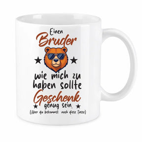 Tasse - Einen Bruder wie mich zu haben sollte Geschenk genug sein. (Aber du bekommst noch diese Tasse)