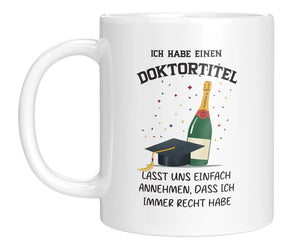 Tasse - Ich habe einen Doktortitel

Lasst uns einfach annehmen, dass ich immer recht habe