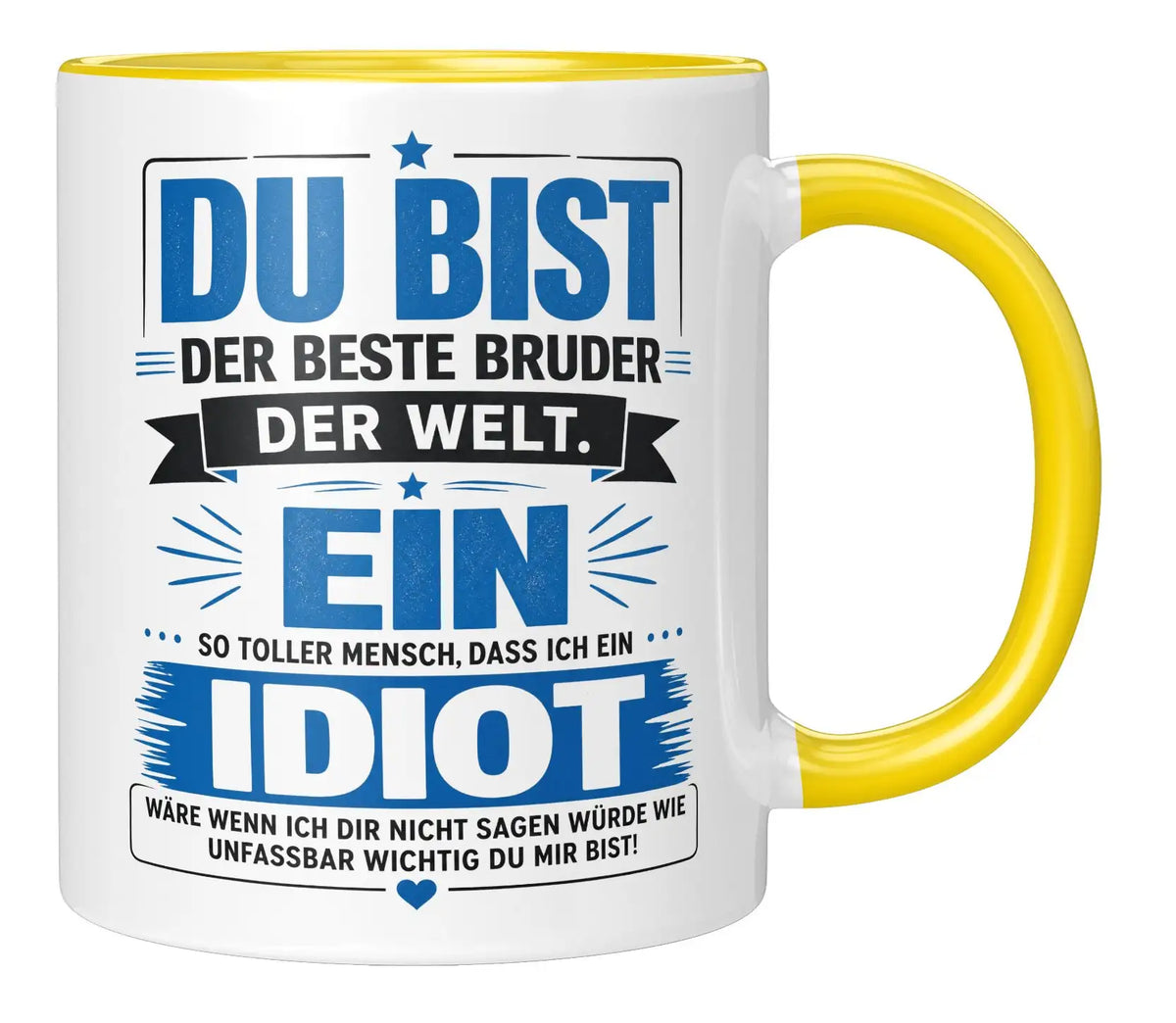 Tasse - Du bist der beste Bruder der Welt. Ein so toller Mensch, dass ich ein Idiot wäre wenn ich dir nicht sagen würde wie unfassbar wichtig du mir bist!