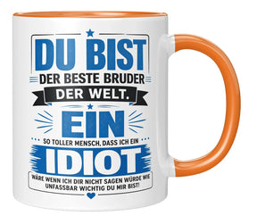Tasse - Du bist der beste Bruder der Welt. Ein so toller Mensch, dass ich ein Idiot wäre wenn ich dir nicht sagen würde wie unfassbar wichtig du mir bist!