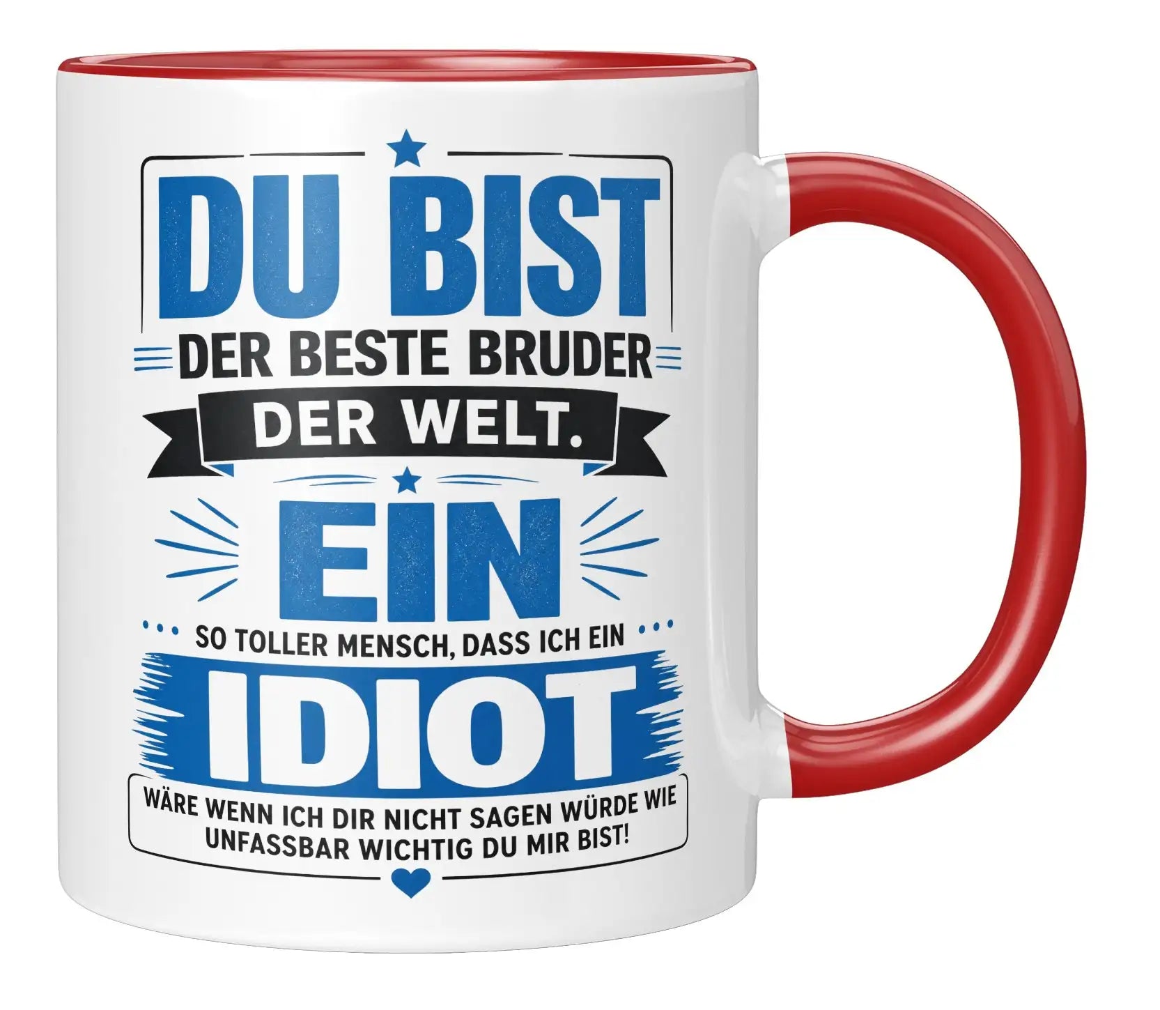 Tasse - Du bist der beste Bruder der Welt. Ein so toller Mensch, dass ich ein Idiot wäre wenn ich dir nicht sagen würde wie unfassbar wichtig du mir bist!