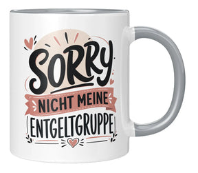 Tasse - Sorry nicht meine Entgeltgruppe