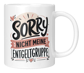 Tasse - Sorry nicht meine Entgeltgruppe