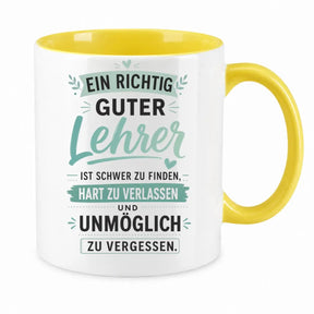 Tasse - Ein richtig guter Lehrer ist schwer zu finden, hart zu verlassen und unmöglich zu vergessen.