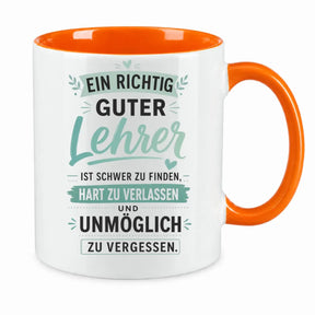 Tasse - Ein richtig guter Lehrer ist schwer zu finden, hart zu verlassen und unmöglich zu vergessen.
