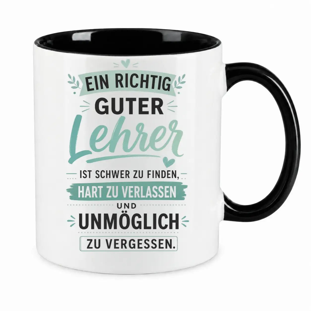 Tasse - Ein richtig guter Lehrer ist schwer zu finden, hart zu verlassen und unmöglich zu vergessen.