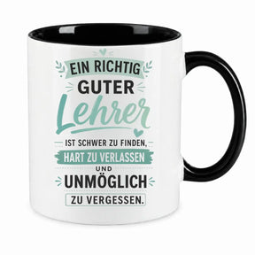 Tasse - Ein richtig guter Lehrer ist schwer zu finden, hart zu verlassen und unmöglich zu vergessen.