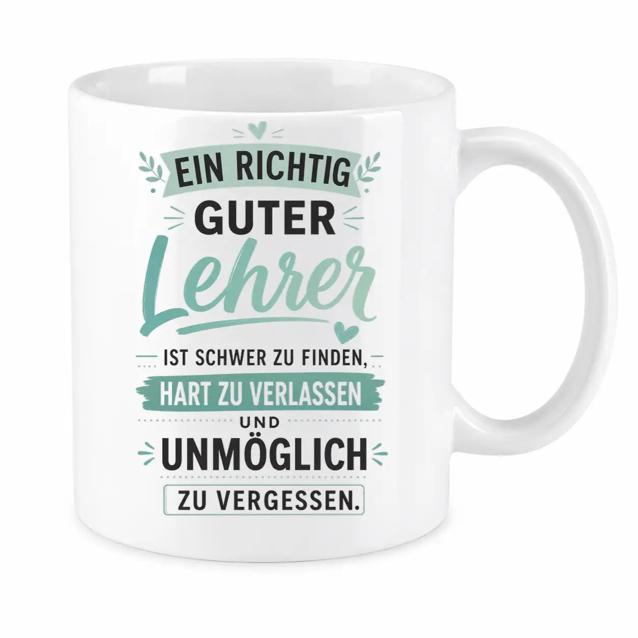 Tasse - Ein richtig guter Lehrer ist schwer zu finden, hart zu verlassen und unmöglich zu vergessen.
