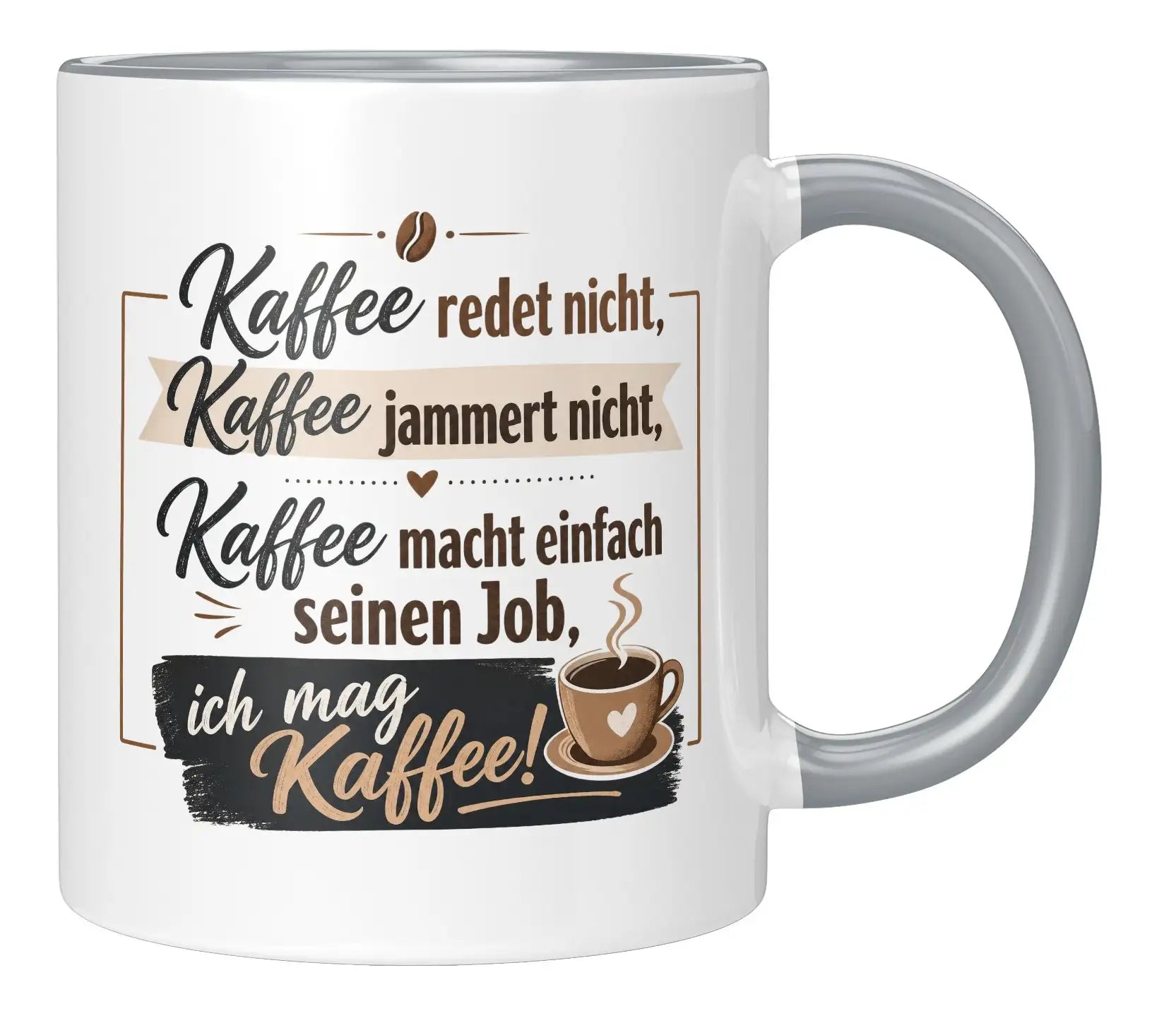 Tasse - Kaffee redet nicht, Kaffee jammert nicht, Kaffee macht einfach seinen Job, ich mag Kaffee!