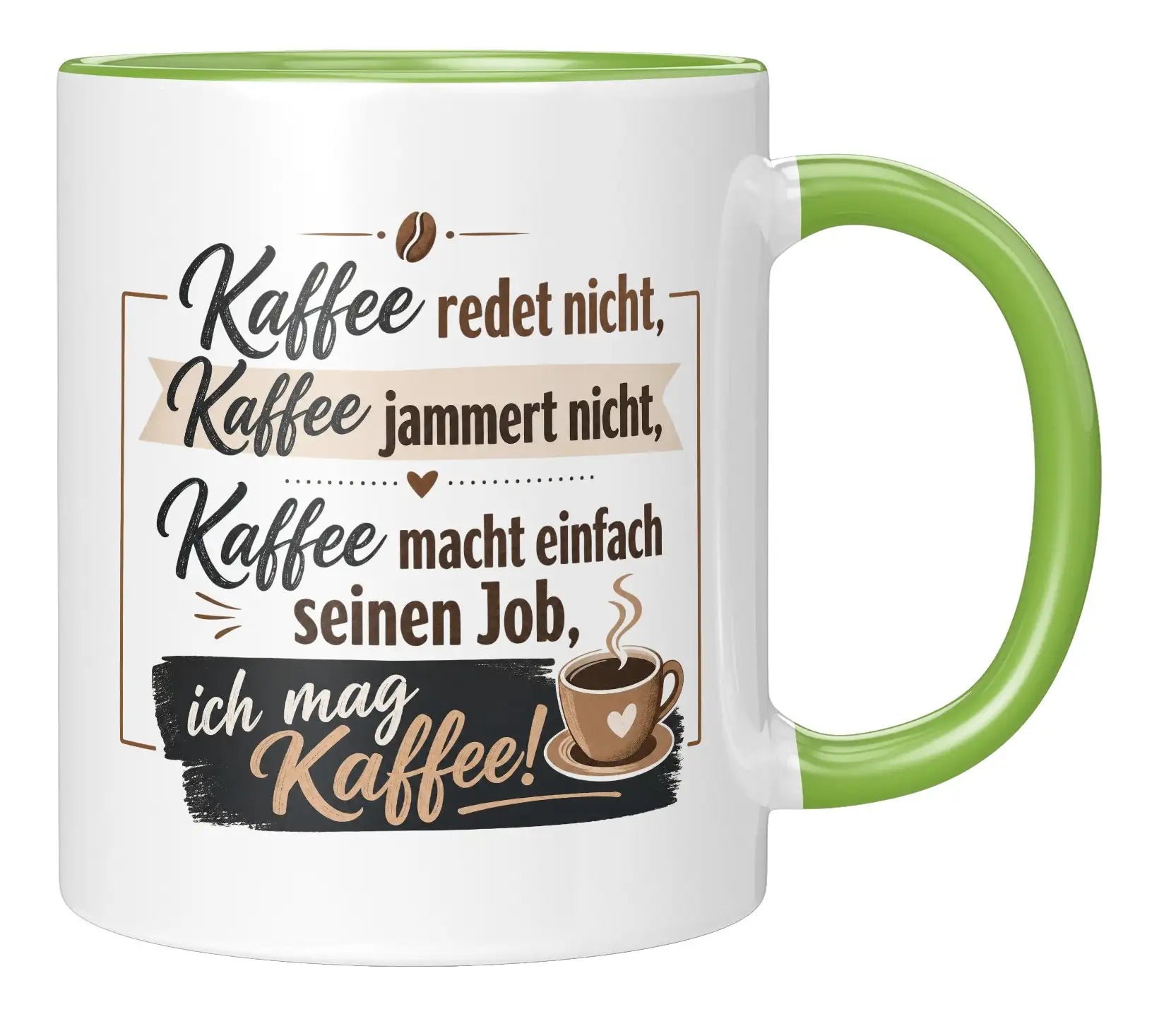 Tasse - Kaffee redet nicht, Kaffee jammert nicht, Kaffee macht einfach seinen Job, ich mag Kaffee!