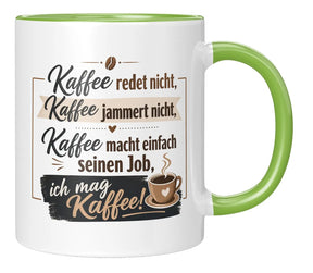 Tasse - Kaffee redet nicht, Kaffee jammert nicht, Kaffee macht einfach seinen Job, ich mag Kaffee!
