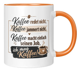Tasse - Kaffee redet nicht, Kaffee jammert nicht, Kaffee macht einfach seinen Job, ich mag Kaffee!
