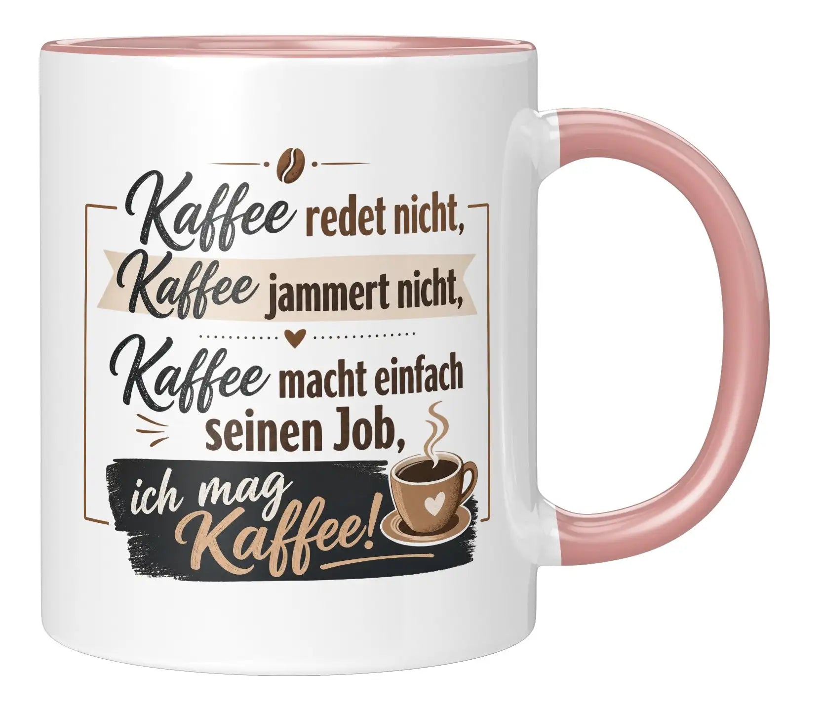 Tasse - Kaffee redet nicht, Kaffee jammert nicht, Kaffee macht einfach seinen Job, ich mag Kaffee!
