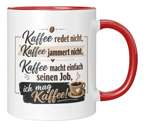 Tasse - Kaffee redet nicht, Kaffee jammert nicht, Kaffee macht einfach seinen Job, ich mag Kaffee!