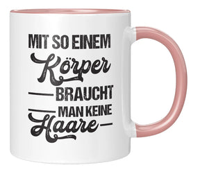 Tasse - Mit so einem Körper braucht man keine Haare