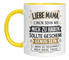 Tasse - Liebe Mama, einen Sohn wie mich zu haben sollte Geschenk genug sein. (...aber du bekommst noch diese Tasse)
