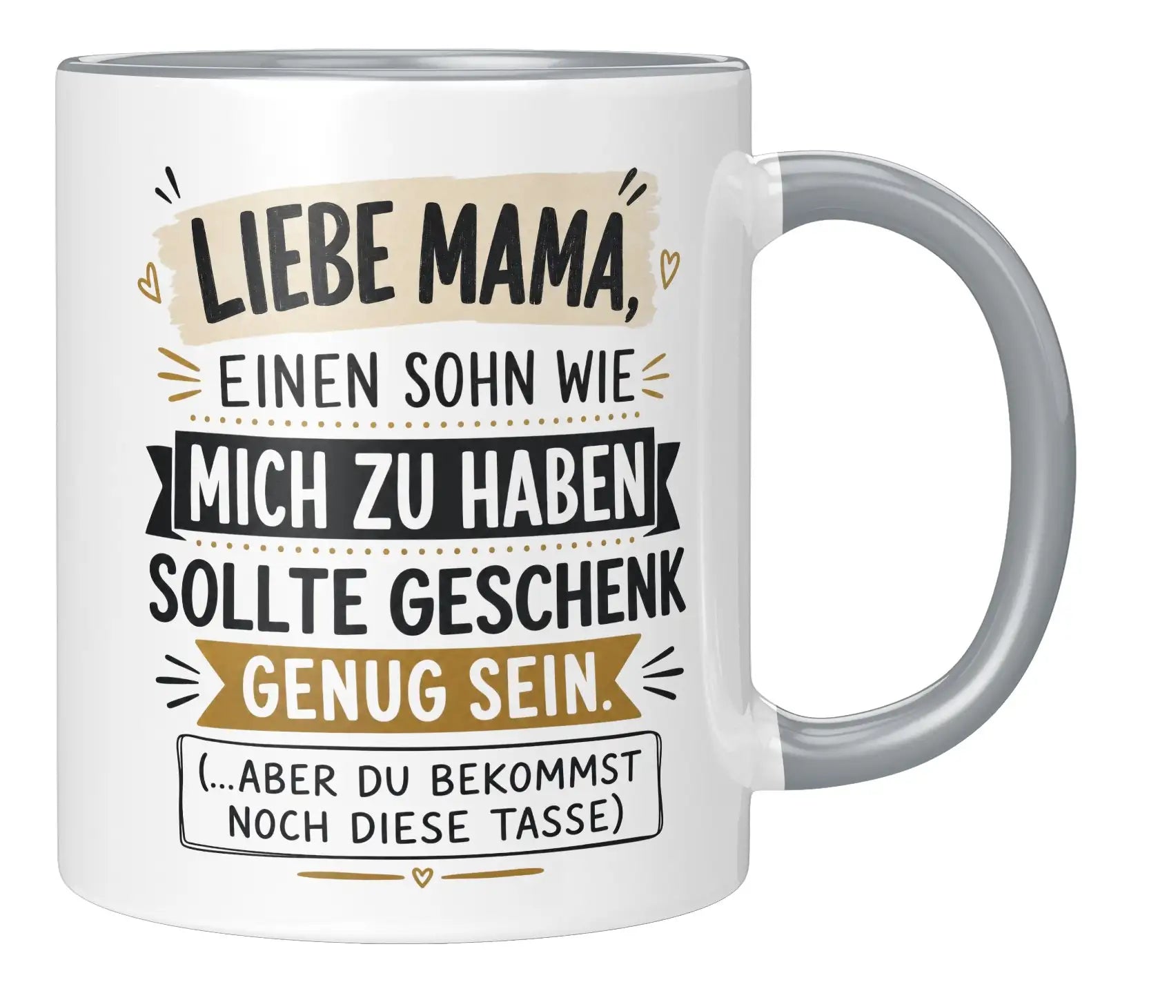 Tasse - Liebe Mama, einen Sohn wie mich zu haben sollte Geschenk genug sein. (...aber du bekommst noch diese Tasse)