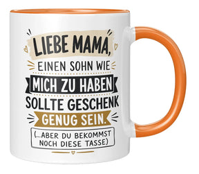 Tasse - Liebe Mama, einen Sohn wie mich zu haben sollte Geschenk genug sein. (...aber du bekommst noch diese Tasse)