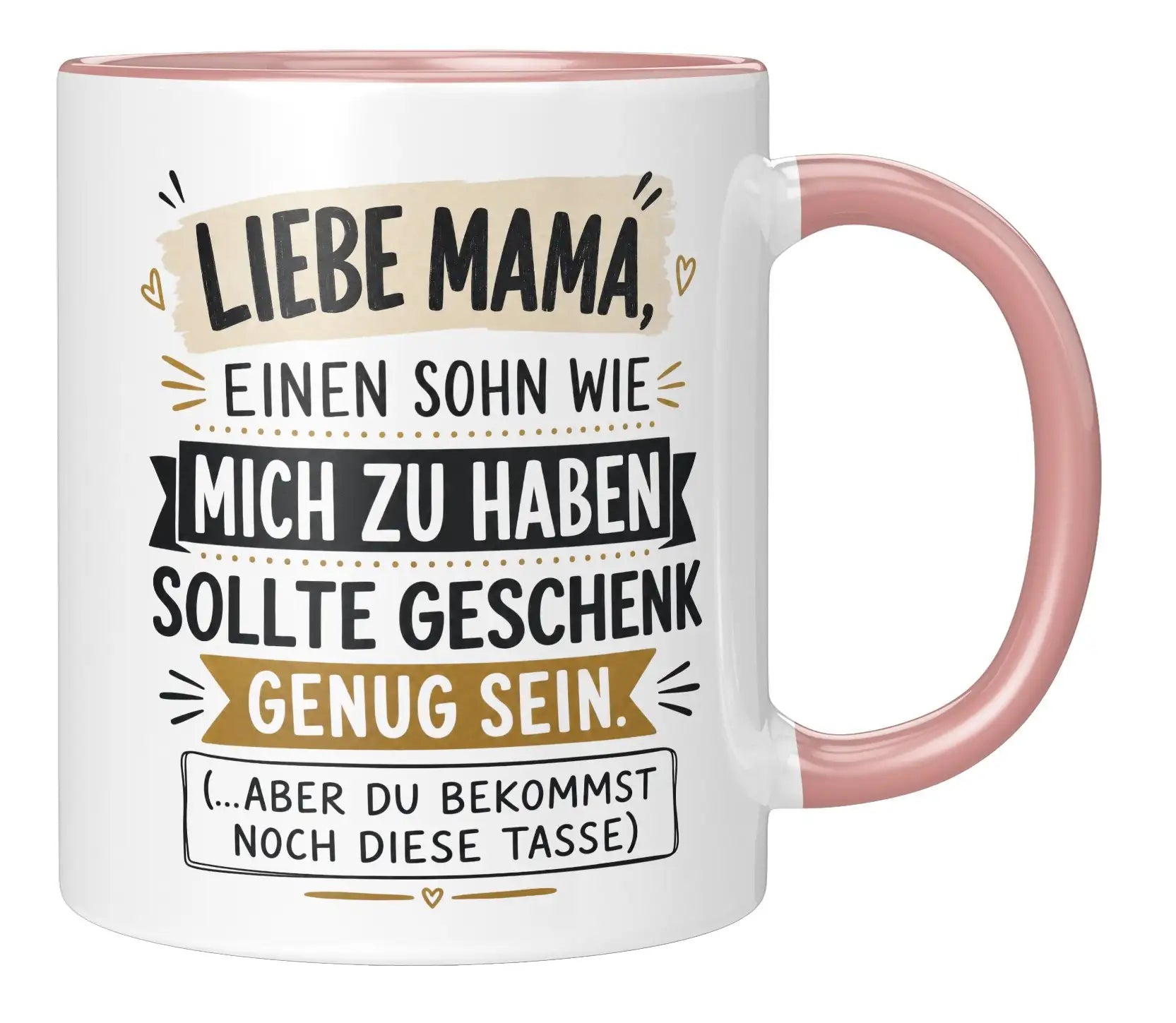 Tasse - Liebe Mama, einen Sohn wie mich zu haben sollte Geschenk genug sein. (...aber du bekommst noch diese Tasse)