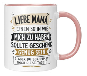 Tasse - Liebe Mama, einen Sohn wie mich zu haben sollte Geschenk genug sein. (...aber du bekommst noch diese Tasse)