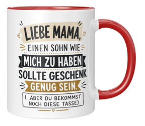 Tasse - Liebe Mama, einen Sohn wie mich zu haben sollte Geschenk genug sein. (...aber du bekommst noch diese Tasse)