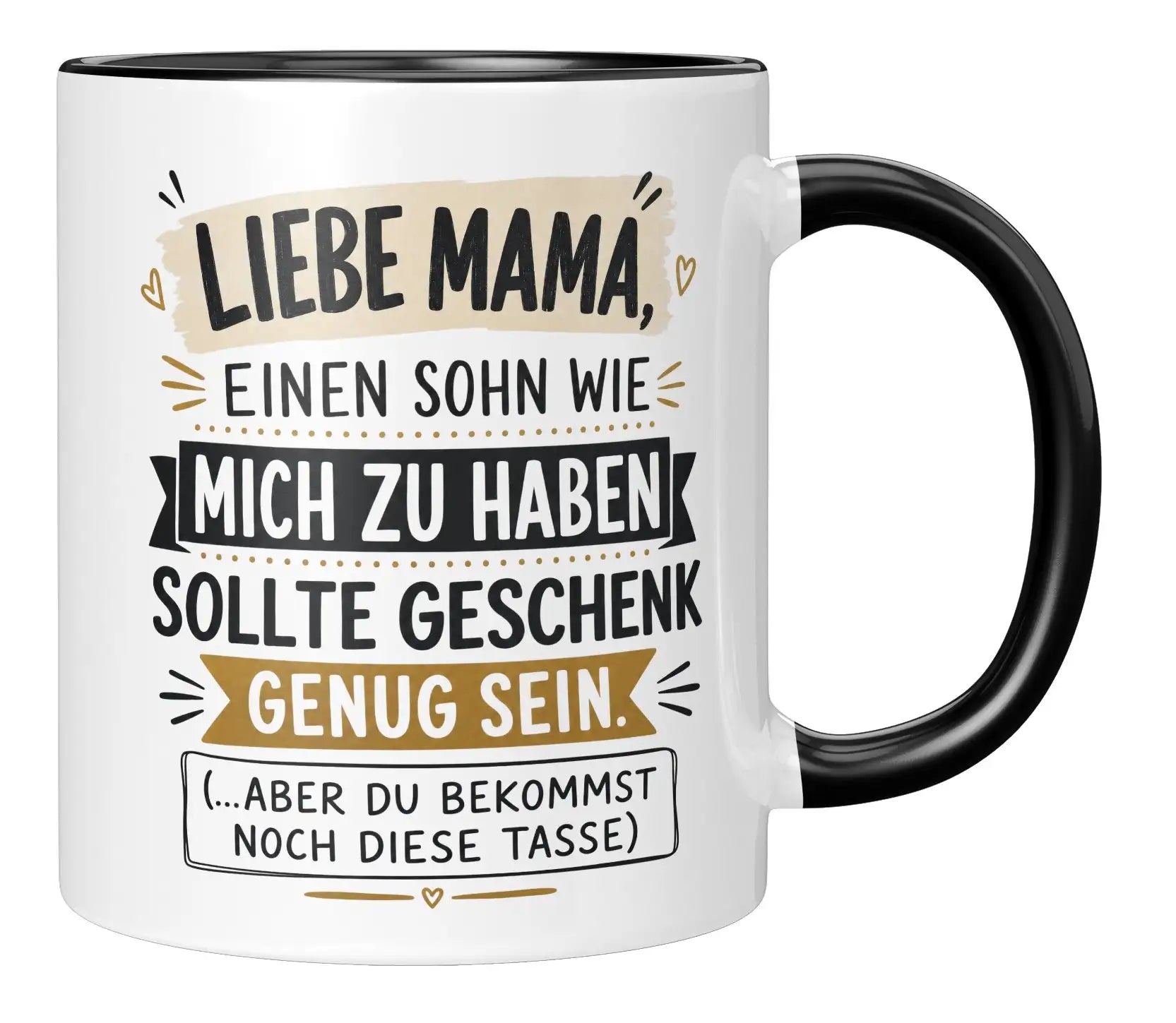 Tasse - Liebe Mama, einen Sohn wie mich zu haben sollte Geschenk genug sein. (...aber du bekommst noch diese Tasse)