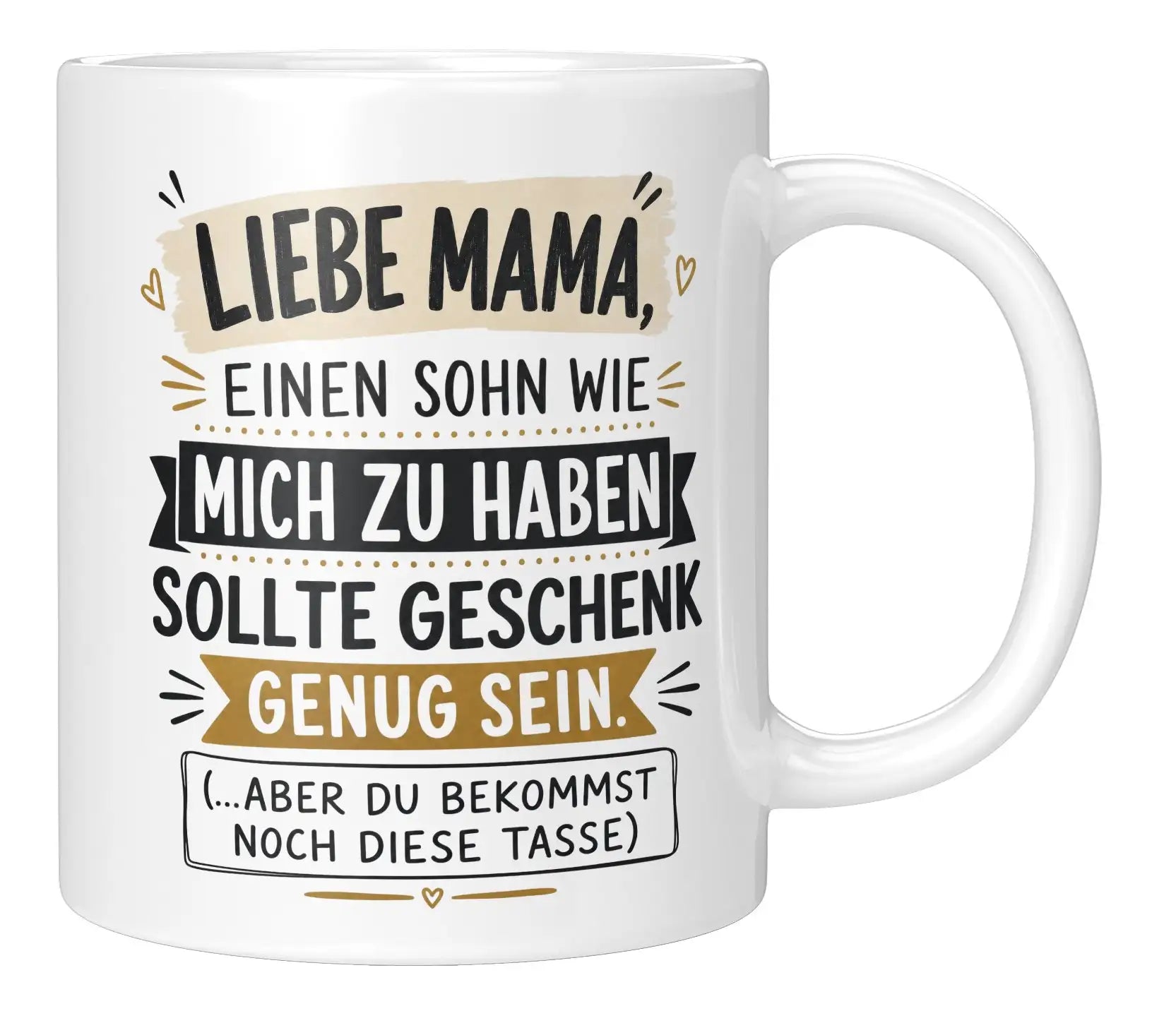 Tasse - Liebe Mama, einen Sohn wie mich zu haben sollte Geschenk genug sein. (...aber du bekommst noch diese Tasse)