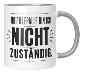 Tasse - Für Pillepalle bin ich nicht zuständig.