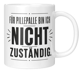 Tasse - Für Pillepalle bin ich nicht zuständig.