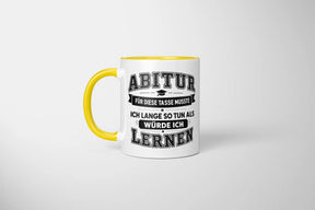 Tasse - Abitur - Für diese Tasse musste ich lange so tun als würde ich lernen