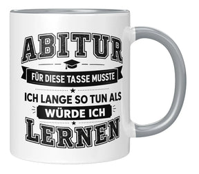 Tasse - Abitur - Für diese Tasse musste ich lange so tun als würde ich lernen