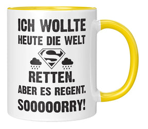 Tasse - Ich wollte heute die Welt retten. Aber es regnet. Sooooorry!