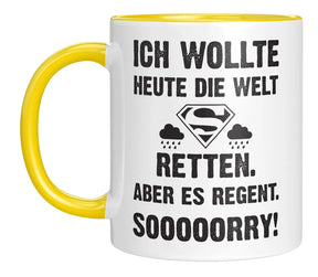 Tasse - Ich wollte heute die Welt retten. Aber es regnet. Sooooorry!