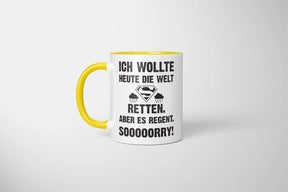 Tasse - Ich wollte heute die Welt retten. Aber es regnet. Sooooorry!