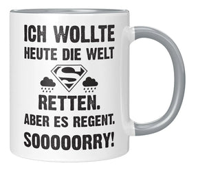 Tasse - Ich wollte heute die Welt retten. Aber es regnet. Sooooorry!