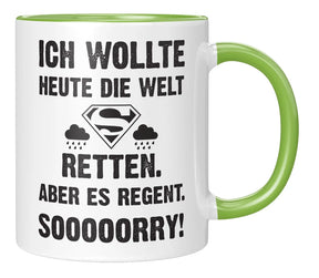 Tasse - Ich wollte heute die Welt retten. Aber es regnet. Sooooorry!