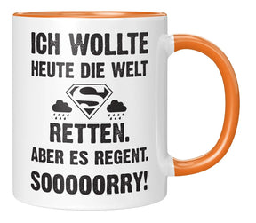 Tasse - Ich wollte heute die Welt retten. Aber es regnet. Sooooorry!