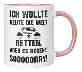 Tasse - Ich wollte heute die Welt retten. Aber es regnet. Sooooorry!