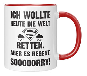 Tasse - Ich wollte heute die Welt retten. Aber es regnet. Sooooorry!