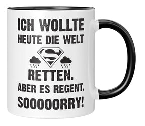 Tasse - Ich wollte heute die Welt retten. Aber es regnet. Sooooorry!