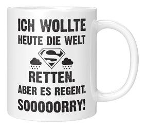 Tasse - Ich wollte heute die Welt retten. Aber es regnet. Sooooorry!