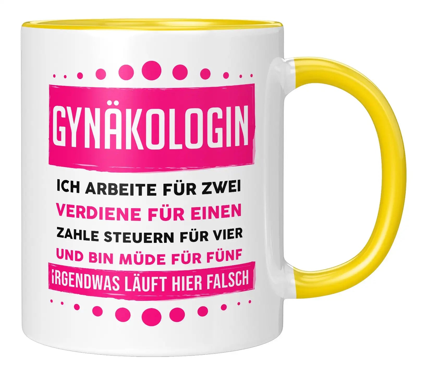 Tasse - Gynäkologin ich arbeite für zwei verdiene für einen zahle Steuern für vier und bin müde für fünf Irgendwas läuft hier falsch - Gelb