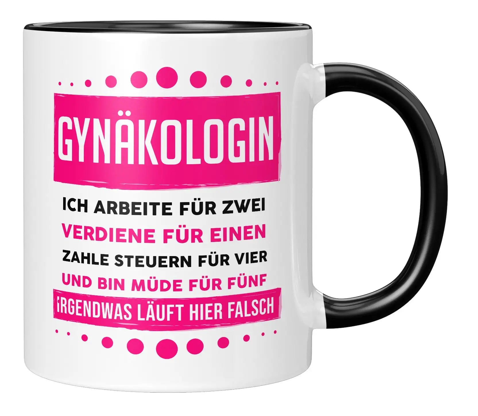Tasse - Gynäkologin ich arbeite für zwei verdiene für einen zahle Steuern für vier und bin müde für fünf Irgendwas läuft hier falsch - Schwarz