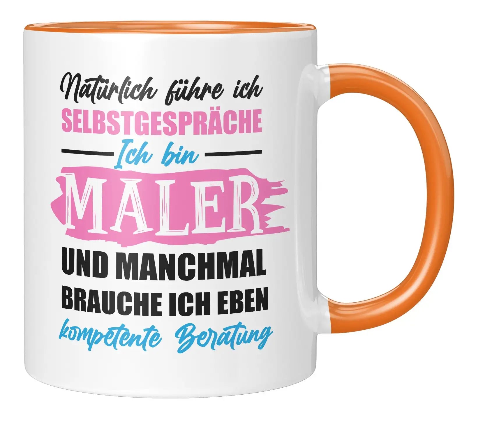 Tasse - Natürlich führe ich Selbstgespräche Ich bin Maler und manchmal brauche ich eben kompetente Beratung - Orange