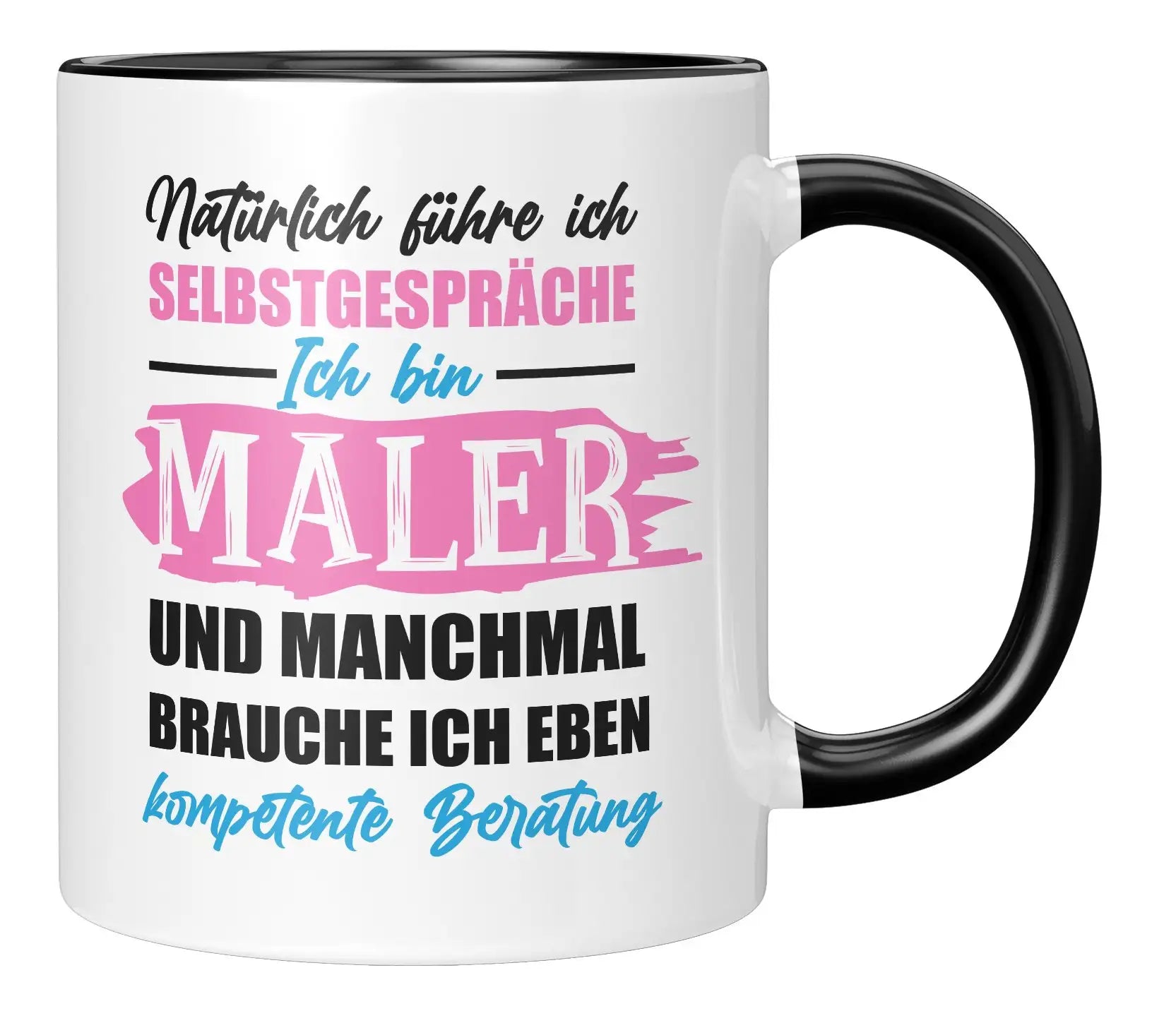 Tasse - Natürlich führe ich Selbstgespräche Ich bin Maler und manchmal brauche ich eben kompetente Beratung - Schwarz